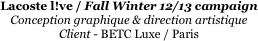 Lacoste l!ve / Fall Winter 12/13 campaign
Conception graphique & direction artistique
Client - BETC Luxe / Paris
