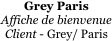 Grey Paris
Affiche de bienvenue
Client - Grey/ Paris
